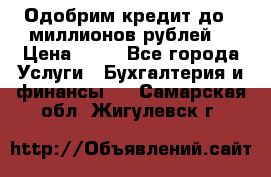 Одобрим кредит до 3 миллионов рублей. › Цена ­ 15 - Все города Услуги » Бухгалтерия и финансы   . Самарская обл.,Жигулевск г.